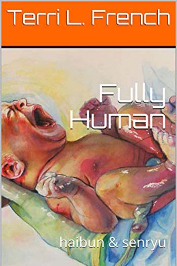 Fully Human: haibun & senryu